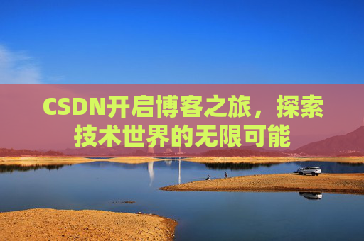 CSDN开启博客之旅，探索技术世界的无限可能