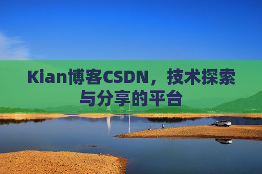 Kian博客CSDN，技术探索与分享的平台